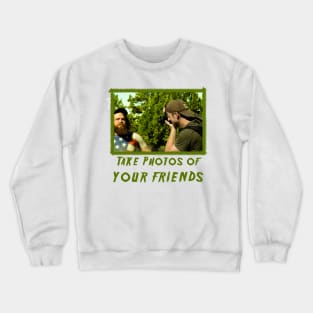 TAKE PHOTOS OF YOUR FRIENDS Crewneck Sweatshirt